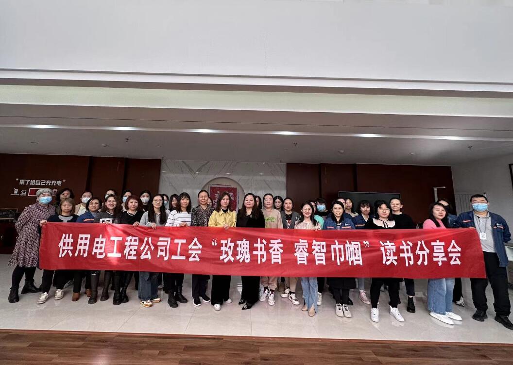 鄂爾多斯市供用電工程公司工會開展“走向她時代，邁向新征程”三八主題活動、“玫瑰書香睿智巾幗”讀書分享會