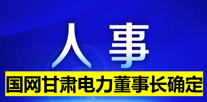 國網(wǎng)甘肅電力董事長確定！