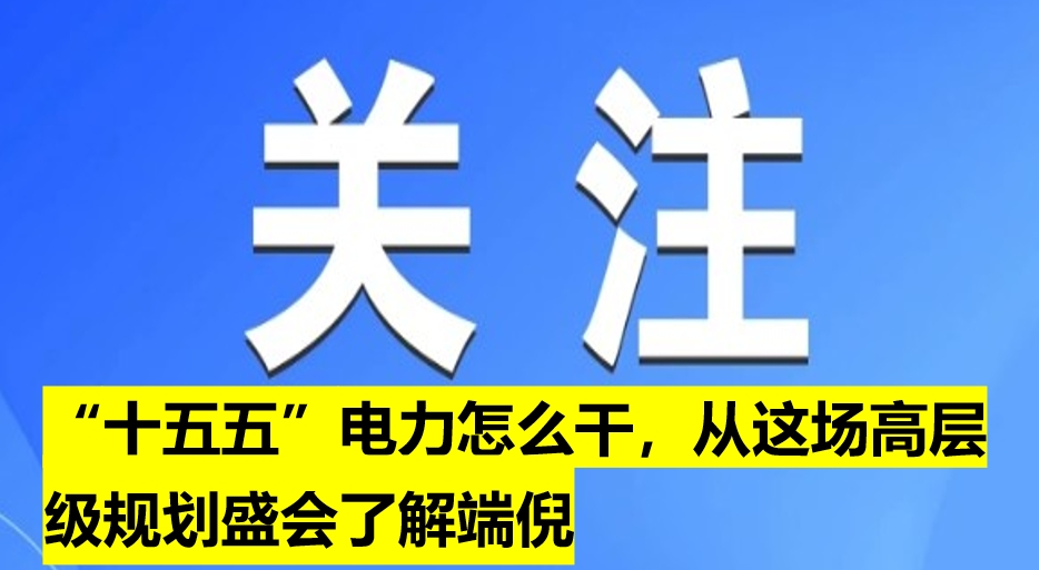 “十五五”電力怎么干，從這場高層級規(guī)劃盛會了