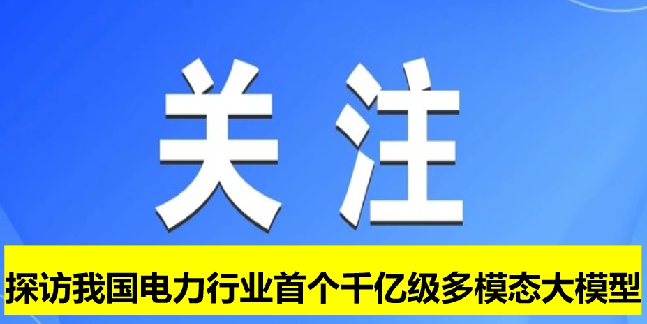 探訪我國電力行業(yè)首個(gè)千億級(jí)多模態(tài)大模型