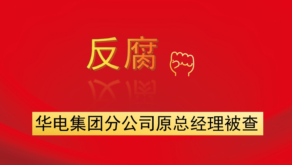 華電集團(tuán)分公司原總經(jīng)理被查